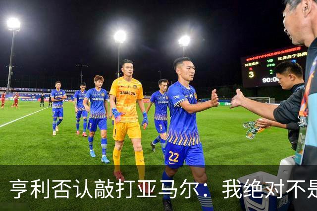 亨利否认敲打亚马尔：我绝对不是想压一压他的自尊心