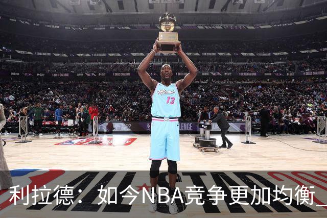 利拉德：如今NBA竞争更加均衡 年轻球员不会觉得自己没资格争冠