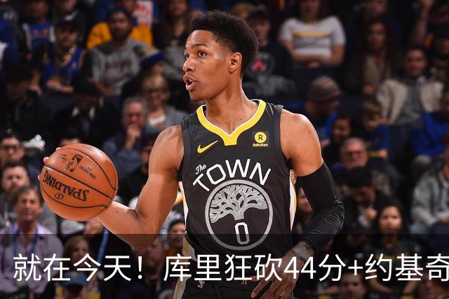就在今天！库里狂砍44分+约基奇三双：NBA双历史记录预警！