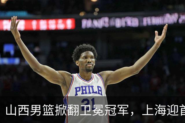 山西男篮掀翻卫冕冠军，上海迎首败，古德温20+7，拉塞尔18+10拖慢节奏