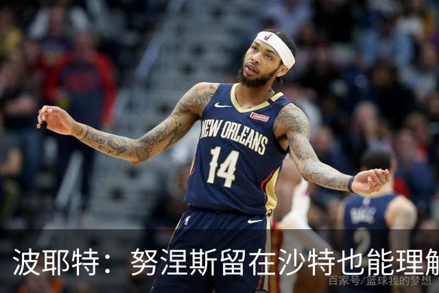 波耶特：努涅斯留在沙特也能理解，他大概率不会改换环境