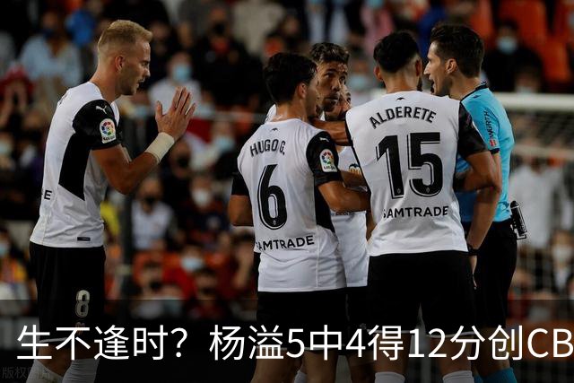 生不逢时？杨溢5中4得12分创CBA生涯得分新高 下半场突遭外教弃用