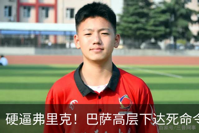 硬逼弗里克！巴萨高层下达死命令！对战大巴黎要出奇招
