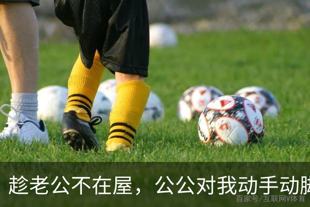 趁老公不在屋，公公对我动手动脚，还讲我比他年轻时情人好看……
