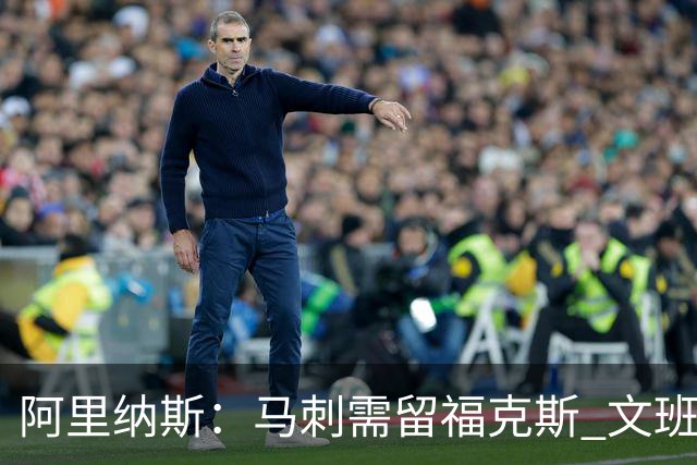 阿里纳斯：马刺需留福克斯 文班亚马缺杀手锏且队友太独