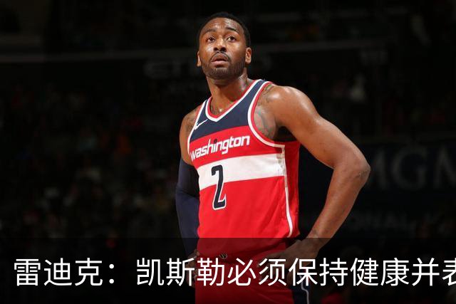 雷迪克：凯斯勒必须保持健康并表现出色 我认为他愿意迎接挑战