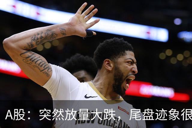 A股：突然放量大跌，尾盘迹象很明确，明天周五，很可能这样走？